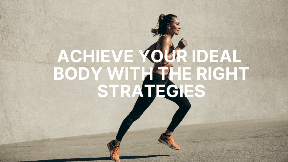 Achieve Your Ideal Weight with the Right Strategies
